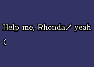 Help me, Rhonda! yeah

(