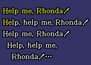 Help me, Rhonda!
Help, help me, Rhonda!
Help me, Rhonda!

Help, help me,
Rhondax'm