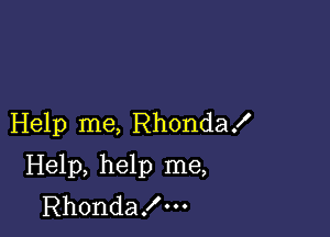 Help me, Rhonda!

Help, help me,
Rhondax'm