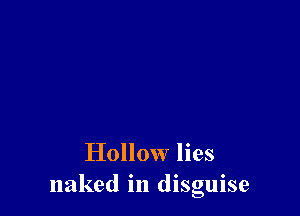 Hollow lies
naked in disguise