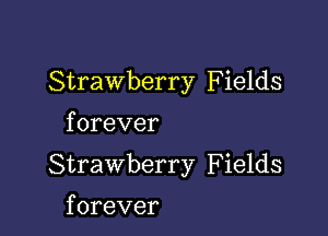 Strawberry Fields

f orever

Strawberry Fields

f orever