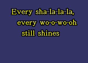 Every sha-la-la-la,

every wo-o-wo-oh

still shines