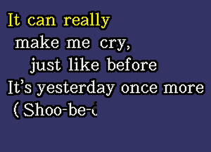 It can really
make me cry,
just like before

1133 yesterday once more
(Shoo-be-u