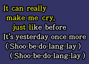 It can really
make me cry,
just like before
IVS yesterday once more
( Shoo-be-do-lang-lay )
( Shoo-be-do-lang-lay )