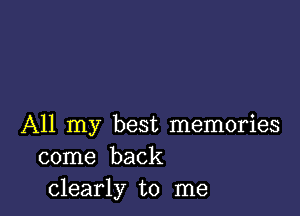 All my best memories
come back
clearly to me