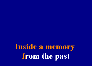 Inside a memory
from the past