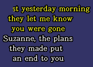 st yesterday morning
they let me know
you were gone
Suzanne, the plans
they made put
an end to you