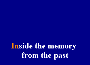 Inside the memory
from the past