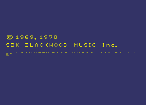 (E)1969,1970
SBK BLF1CKNOOD MUSIC Inc.

ar