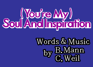 Yo U dw
Soul m dlmspiratiom

Words 8L Music
by B. Mann
C Weil