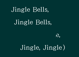 Jingle Bells,
Jingle Bells,

6,

Jingle, Jingle)