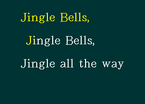 Jingle Bells,

Jingle Bells,

Jingle all the way