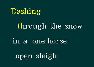 Dashing
through the snow

in a one-horse

open sleigh