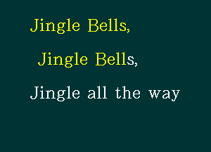 Jingle Bells,

Jingle Bells,

Jingle all the way