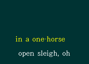 in a one-horse

open sleigh, 0h