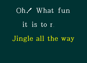 Oh. What fun

it is to I

Jingle all the way