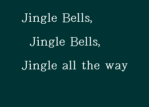 Jingle Bells,
J ingle Bells,

Jingle all the way