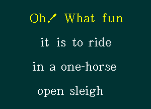 OhX What fun
it is to ride

in a one-horse

open sleigh