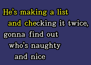 Hds making a list
and checking it twice,
gonna find out

ths naughty

and nice