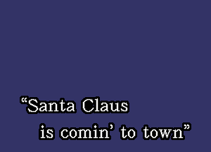 Santa Claus

a o ) )3
13 comm to town