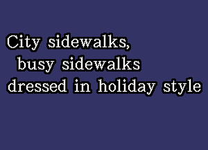 City sidewalks,
busy sidewalks

dressed in holiday style