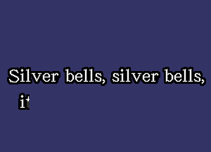 Silver bells, silver bells,

i4