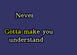 Neve1

Gotta make you
understand