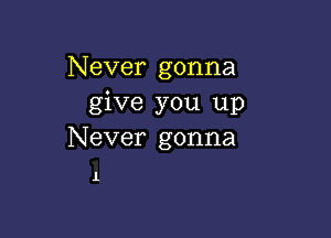 Never gonna
give you up

Never gonna

1