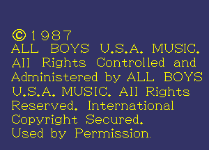 (3)1987
ALL BOYS U.S.A. MUSIC.

All Rights Controlled and
Administered by ALL BOYS
U.S.A. MUSIC. All Rights
Reserved. International
Copyright Secured.

Used by Permission.