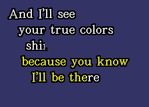 And F11 see

your true colors
Shil

because you know
F11 be there