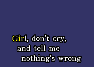 Girl, don t cry,
and tell me
nothings wrong