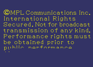 C?DMPL Communications Inc.
International Rights
Secured. Not for broadcast
transmission of any kind.
Performance rights must
be obtained prior to

pphnb hQP'FMPMQhDQ