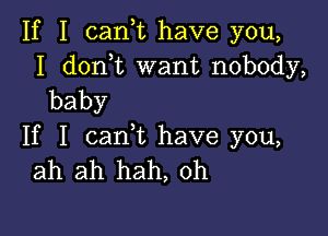 If I cam have you,

I don t want nobody,
baby

If I cam have you,
ah ah hah, 0h