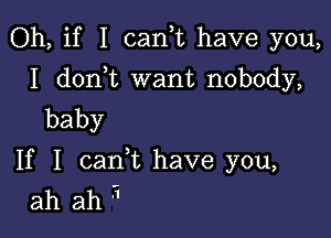 Oh, if I canuu have you,
I d0n t want nobody,
baby

If 1 caan have you,
ah ah 3