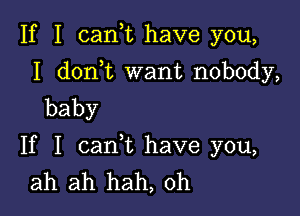 If I cank have you,

I d0n t want nobody,
baby

If I cank have you,
ah ah hah, 0h