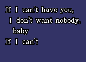 If I cank have you,

I d0n t want nobody,
baby

If I canu