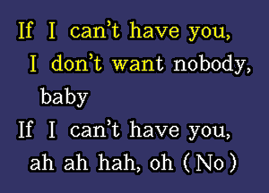 If I cank have you,

I d0n t want nobody,
baby

If I cank have you,
ah ah hah, Oh (No)