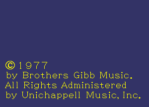 G3) 1 977
by Brothers Gibb Music.

All Rights Administered
by Unichappell Music,1nc.