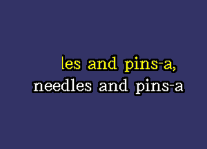 les and pins-a,

needles and pins-a