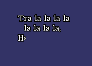 Tra la 1a 1a 1a
1a 1a la la,

H2