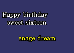 Happy birthday
sweet sixteen

enage dream