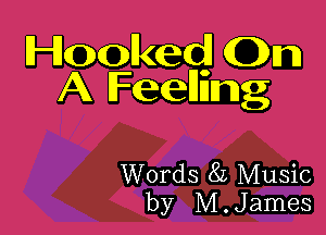 Hooked (Om
A Feellnng

Words 82 Music
by M .James