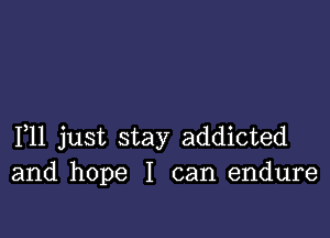 111 just stay addicted
and hope I can endure