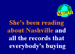 She's been reading
about N ashville and
all the records that
everybody's buying