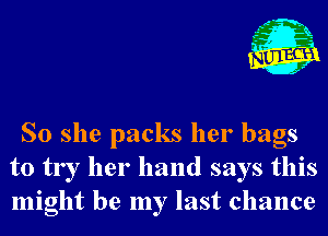 So she packs her bags
to try her hand says this
might be my last chance