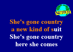 She's gone country

a new kind of suit
She's gone country
here she comes