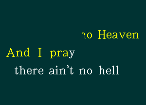 10 Heaven

And I pray

there 211an no hell