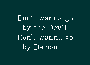 Don,t wanna go
by the Devil

Don t wanna go
by Demon