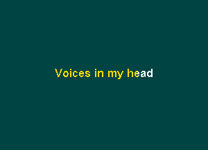 Voices in my head