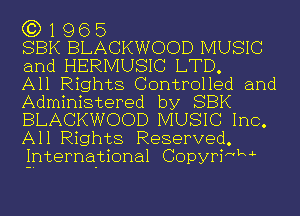 G3) 1 96 5

SBK BLACKWOOD MUSIC
and HERMUSIC LTD.

All Rights Controlled and
Administered by SBK
BLACKWOOD MUSIC Inc.
All Rights Reserved.
International Copyriw1w